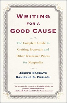 Writing For A Good Cause: The Complete Guide To Crafting Proposals And Other Persuasive Pieces For Nonprofit