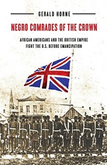 Negro Comrades of the Crown: African Americans and the British Empire Fight the U.S. Before Emancipation