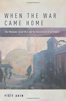 When the War Came Home: The Ottomans’ Great War and the Devastation of an Empire