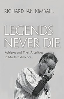 Legends Never Die: Athletes and Their Afterlives in Modern America