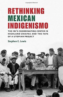Rethinking Mexican Indigenismo: The INI’s Coordinating Center in Highland Chiapas and the Fate of a Utopian Project