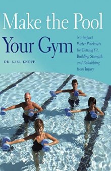 Make the Pool Your Gym No-Impact Water Workouts for Getting Fit, Building Strength and Rehabbing from Injury