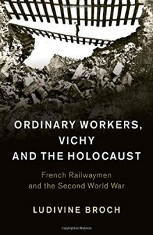 Ordinary Workers, Vichy and the Holocaust: French Railwaymen and the Second World War