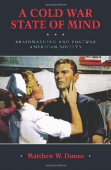 A Cold War State of Mind: Brainwashing and Postwar American Society