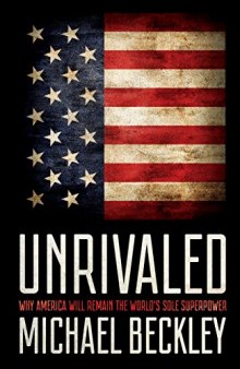 Unrivaled: Why America Will Remain the World’s Sole Superpower