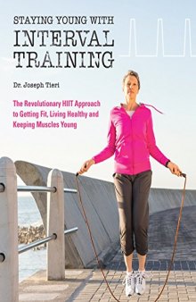 Staying Young with Interval Training The Revolutionary HIIT Approach to Being Fit, Strong and Healthy at Any Age