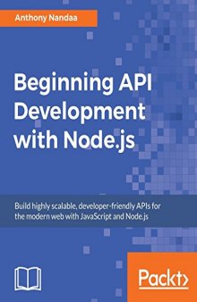 Beginning API Development with Node.js: Build highly scalable, developer-friendly APIs for the modern web with JavaScript and Node.js