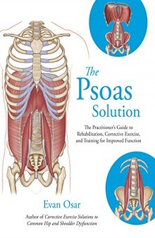The Psoas Solution The Practitioner Guide to Rehabilitation, Corrective Exercise, and Training for Improved Function