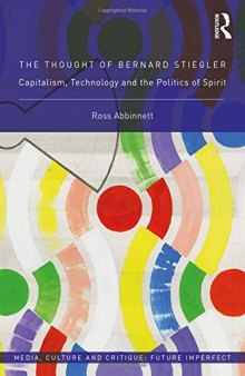 The Thought of Bernard Stiegler: Capitalism, Technology and the Politics of Spirit
