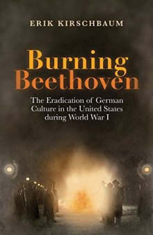 Burning Beethoven: The Eradication of German Culture in the US during WW I