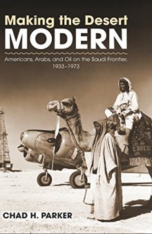 Making the Desert Modern: Americans, Arabs, and Oil on the Saudi Frontier, 1933-1973