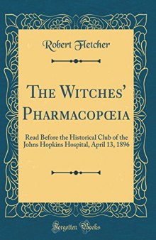 The Witches’ Pharmacopoeia: Read Before the Historical Club of the Johns Hopkins Hospital, April 13, 1896 (Classic Reprint)