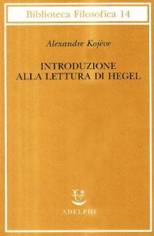 Introduzione alla lettura di Hegel. Lezioni sulla Fenomenologia dello Spirito tenute dal 1933 al 1939 all’ Ecole Pratique des Hautes Etudes