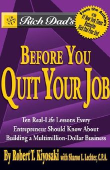 Rich Dad’s Before You Quit Your Job: 10 Real-Life Lessons Every Entrepreneur Should Know About Building a Million-Dollar Business
