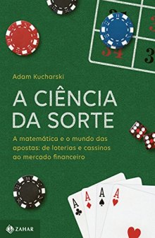 A Ciência da Sorte: a Matemática e o Mundo das Apostas - de Loterias e Cassinos ao Mercado Financeiro