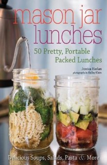 Mason Jar Lunches 50 Pretty, Portable Packed Lunches (Including) Delicious Soups, Salads, Pastas and Mor