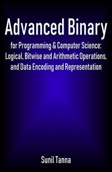 Advanced Binary for Programming and Computer Science Logical Bitwise and Arithmetic Operations and Data Encoding and Representation