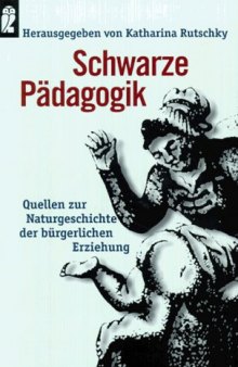 Schwarze Pädagogik: Quellen zur Naturgeschichte der bürgerlichen Erziehung