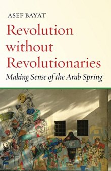 Revolution without Revolutionaries: Making Sense of the Arab Spring