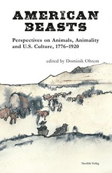 American Beasts: Perspectives on Animals, Animality and U.S. Culture, 1776-1920
