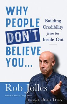 Why People Don’t Believe You...: Building Credibility from the Inside Out