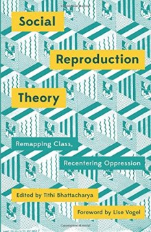 Social Reproduction Theory: Remapping Class, Recentering Oppression