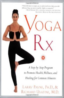 Yoga RX A Step-by-Step Program to Promote Health, Wellness, and Healing for Common Ailments