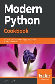 Modern Python Cookbook: The latest in modern Python recipes for the busy modern programmer