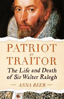 The Last Days of Ralegh: Writer a Explorer a Patriot a Traitor