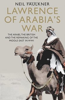 Lawrence of Arabia’s War: The Arabs, the British and the Remaking of the Middle East in WWI