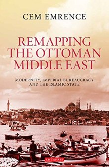 Remapping the Ottoman Middle East: Modernity, Imperial Bureaucracy and the Islamic State
