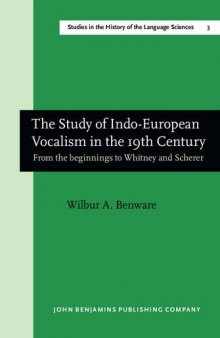 The Study of Indo-European Vocalism in the 19th Century: From the Beginnings of Whitney and Scherer : a Critical-historical Account