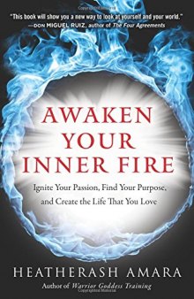 Awaken Your Inner Fire: Ignite Your Passion, Find Your Purpose, and Create the Life That You Love
