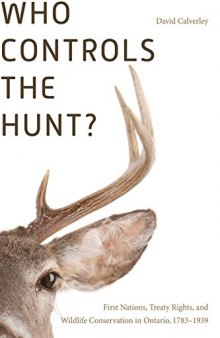 Who Controls the Hunt?: First Nations, Treaty Rights, and Wildlife Conservation in Ontario, 1783-1939
