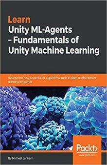 Learn Unity ML-Agents – Fundamentals of Unity Machine Learning: Incorporate new powerful ML algorithms such as Deep Reinforcement Learning for games
