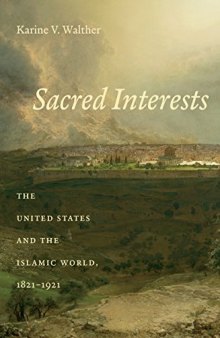 Sacred Interests: The United States and the Islamic World, 1821–1921