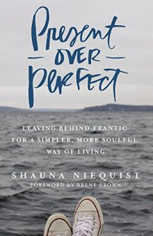 Present Over Perfect: Leaving Behind Frantic for a Simpler, More Soulful Way of Living