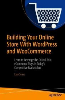 Building Your Online Store with Wordpress and Woocommerce: Learn to Leverage the Critical Role Ecommerce Plays in Today’s Competitive Marketplace