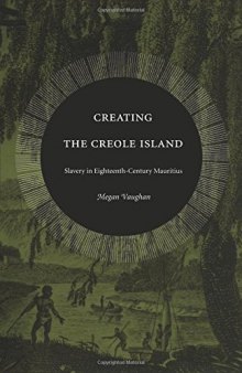 Creating the Creole Island: Slavery in Eighteenth-Century Mauritius