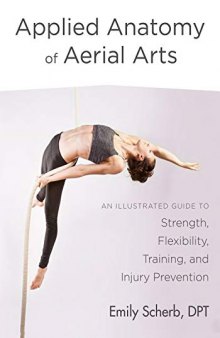 Applied Anatomy of Aerial Arts An Illustrated Guide to Strength, Flexibility, Training, and Injury Prevention