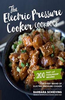 The electric pressure cooker cookbook: 200 fast and foolproof recipes for every kind of machine