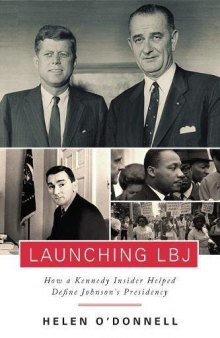 Launching LBJ: How a Kennedy Insider Helped Define Johnson’s Presidency