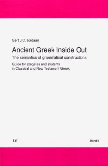 Ancient Greek Inside Out: The semantics of grammatical constructions. Guide for exegetes and students in Classical and New Testament Greek
