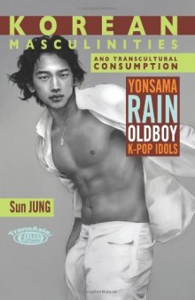 Korean Masculinities and Transcultural Consumption: Yonsama, Rain, Oldboy, K-Pop Idols