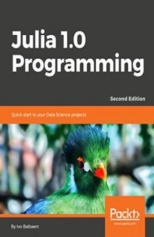Julia 1.0 Programming Dynamic and High-Performance Programming to Build Fast Scientific Applications