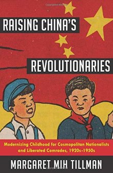 Raising China’s Revolutionaries: Modernizing Childhood for Cosmopolitan Nationalists and Liberated Comrades, 1920s-1950s