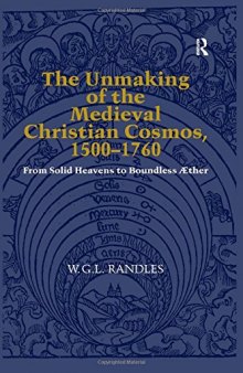 The Unmaking of the Medieval Christian Cosmos, 1500–1760: From Solid Heavens to Boundless Æther