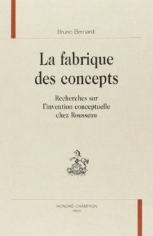 La fabrique des concepts: Recherches sur l’invention conceptuelle chez Rousseau