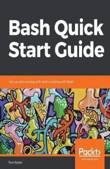 Bash Quick Start Guide Get Up and Running with Shell Scripting with Bash