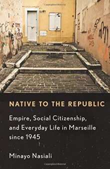 Native to the Republic: Empire, Social Citizenship, and Everyday Life in Marseille since 1945